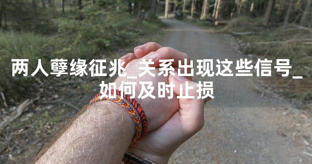 两人孽缘征兆_关系出现这些信号_如何及时止损