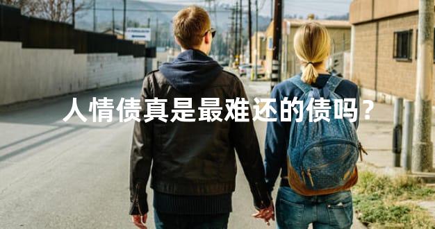 人情债真是最难还的债吗？