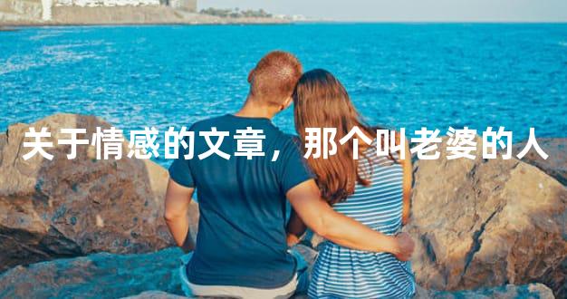 关于情感的文章，那个叫老婆的人