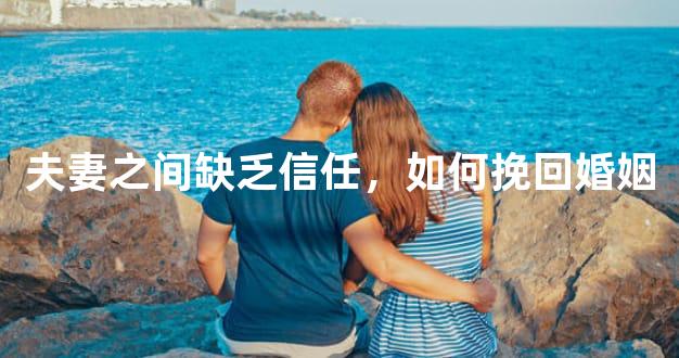 夫妻之间缺乏信任，如何挽回婚姻