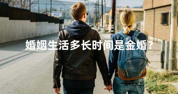 婚姻生活多长时间是金婚？