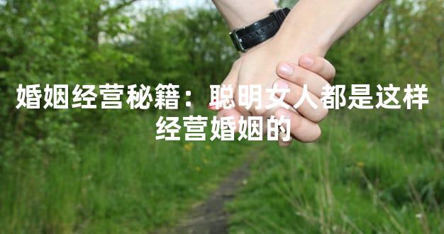 婚姻经营秘籍：聪明女人都是这样经营婚姻的