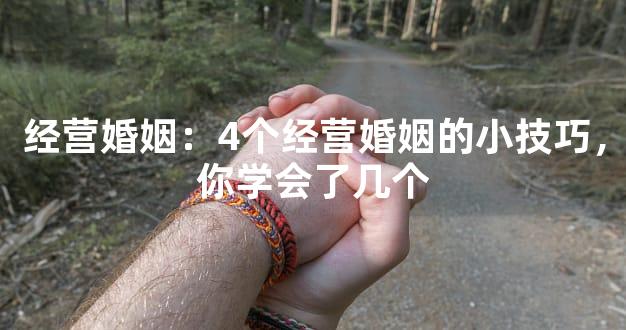 经营婚姻：4个经营婚姻的小技巧，你学会了几个