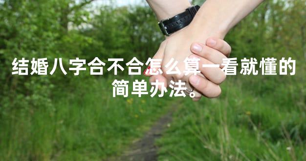 结婚八字合不合怎么算一看就懂的简单办法。